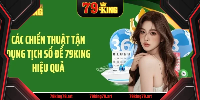 Các chiến thuật tận dụng tịch số đề 79KING hiệu quả