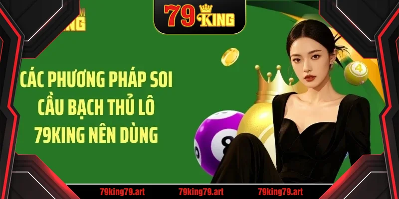 Các phương pháp soi cầu bạch thủ lô 79KING nên dùng