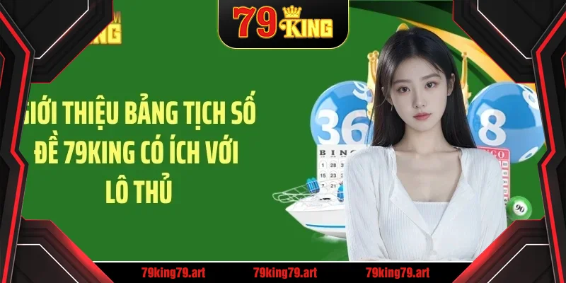 Giới thiệu bảng tịch số đề 79KING có ích với lô thủ