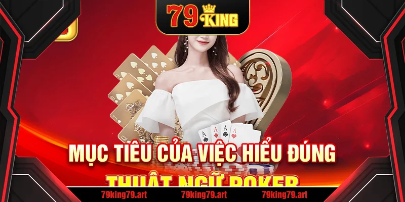 Mục tiêu của việc hiểu đúng thuật ngữ poker