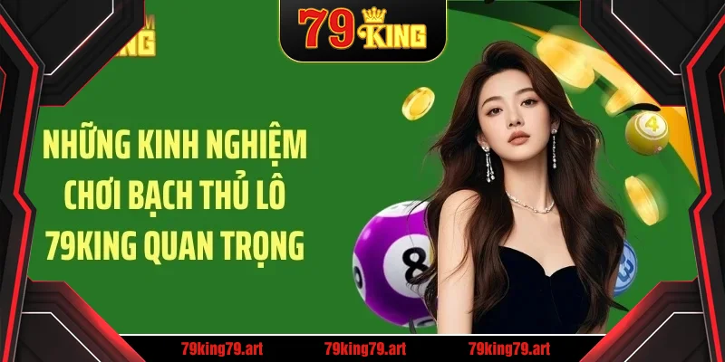 Những kinh nghiệm chơi bạch thủ lô 79KING quan trọng